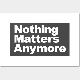 Nothing Matters Anymore Posters and Art